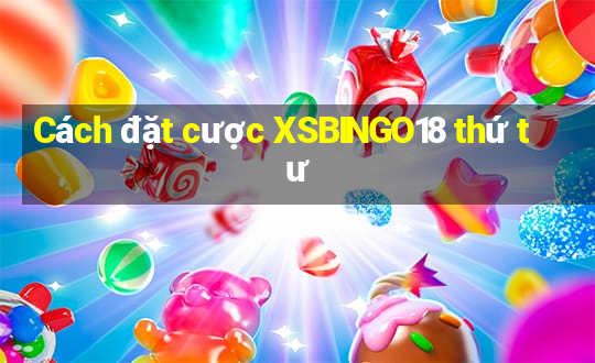 Cách đặt cược XSBINGO18 thứ tư