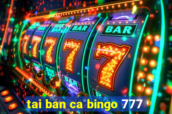 tai ban ca bingo 777