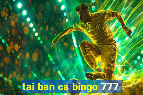 tai ban ca bingo 777