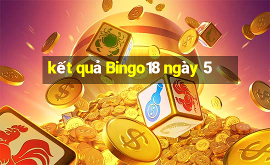 kết quả Bingo18 ngày 5