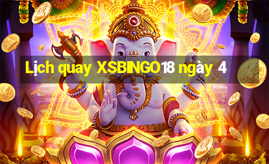 Lịch quay XSBINGO18 ngày 4