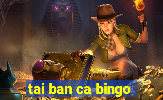 tai ban ca bingo