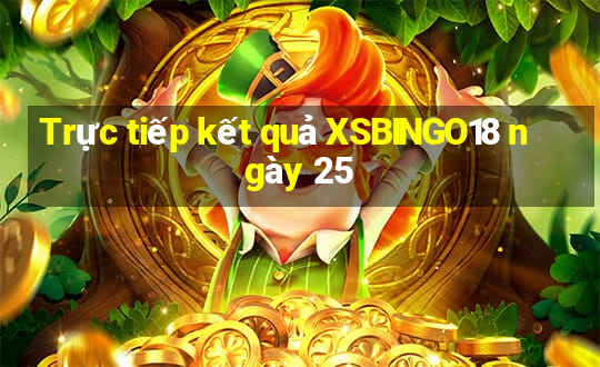 Trực tiếp kết quả XSBINGO18 ngày 25