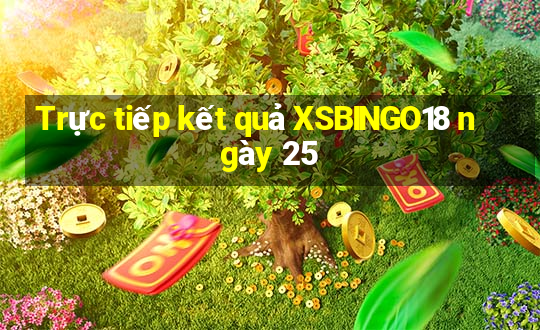 Trực tiếp kết quả XSBINGO18 ngày 25