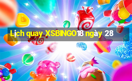 Lịch quay XSBINGO18 ngày 28