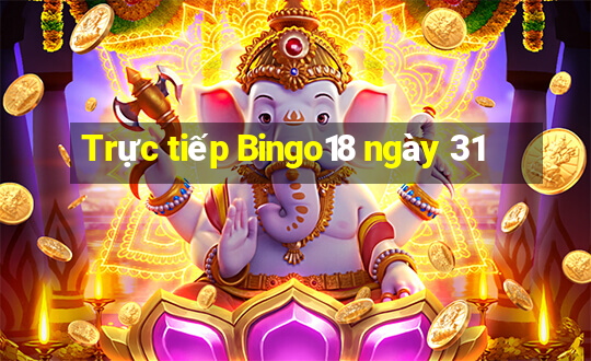 Trực tiếp Bingo18 ngày 31