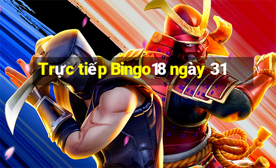 Trực tiếp Bingo18 ngày 31