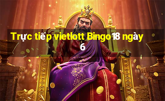 Trực tiếp vietlott Bingo18 ngày 6