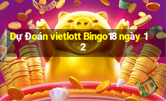 Dự Đoán vietlott Bingo18 ngày 12