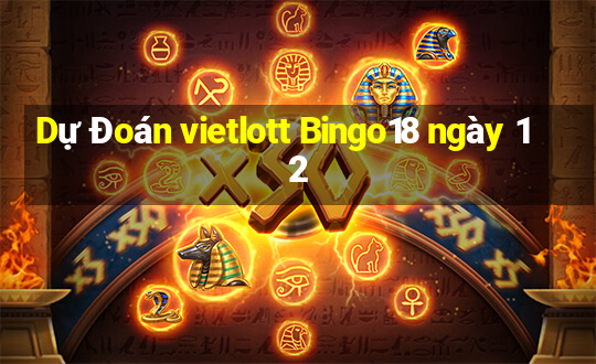 Dự Đoán vietlott Bingo18 ngày 12