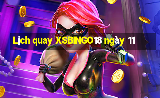 Lịch quay XSBINGO18 ngày 11