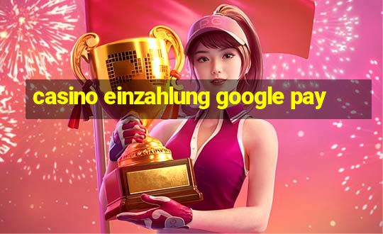 casino einzahlung google pay