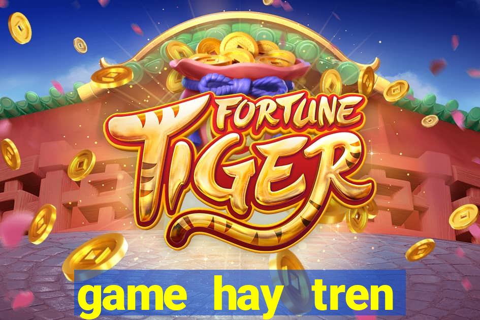 game hay tren google play