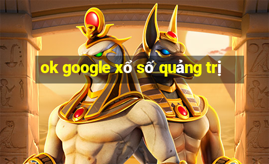 ok google xổ số quảng trị