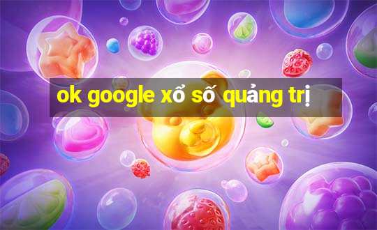 ok google xổ số quảng trị