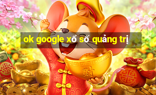 ok google xổ số quảng trị