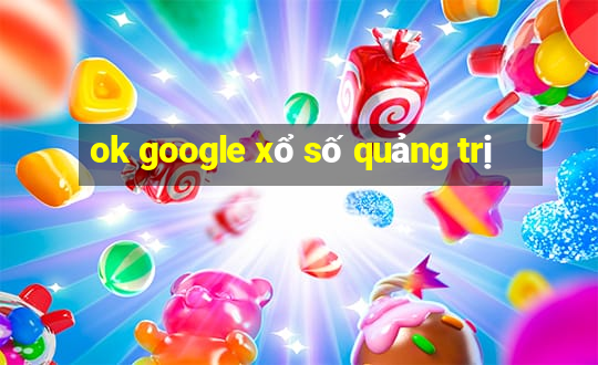 ok google xổ số quảng trị