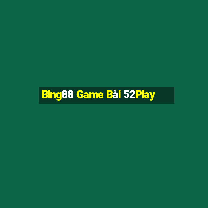 Bing88 Game Bài 52Play