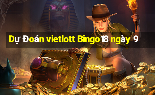 Dự Đoán vietlott Bingo18 ngày 9