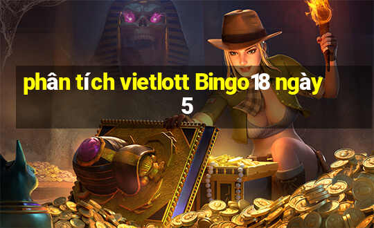 phân tích vietlott Bingo18 ngày 5