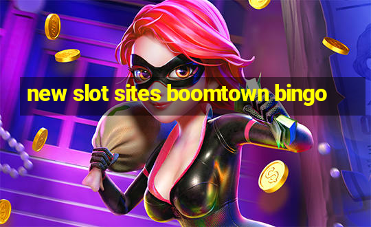 new slot sites boomtown bingo