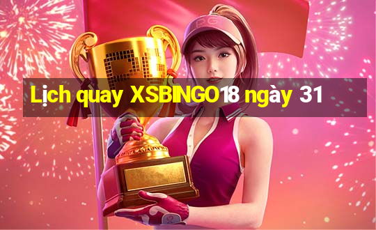 Lịch quay XSBINGO18 ngày 31