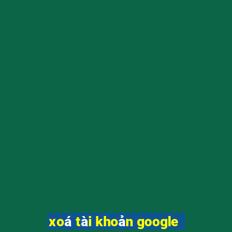 xoá tài khoản google