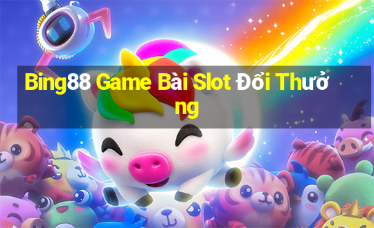 Bing88 Game Bài Slot Đổi Thưởng