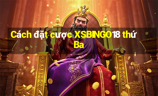 Cách đặt cược XSBINGO18 thứ Ba