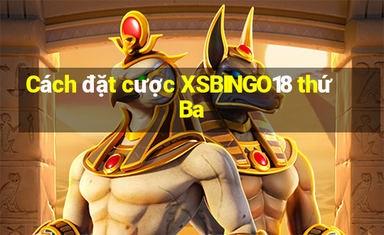 Cách đặt cược XSBINGO18 thứ Ba