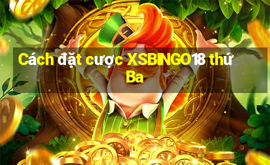 Cách đặt cược XSBINGO18 thứ Ba