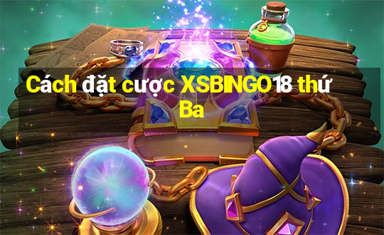 Cách đặt cược XSBINGO18 thứ Ba