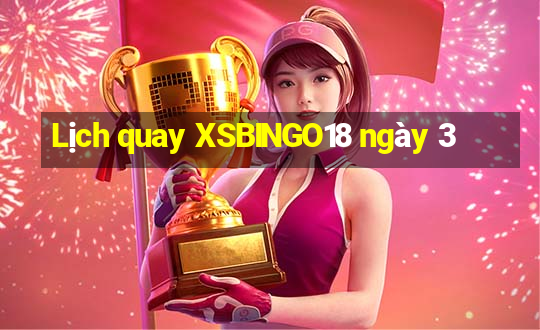 Lịch quay XSBINGO18 ngày 3