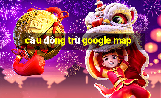 cầu đông trù google map