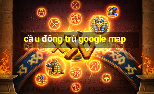 cầu đông trù google map