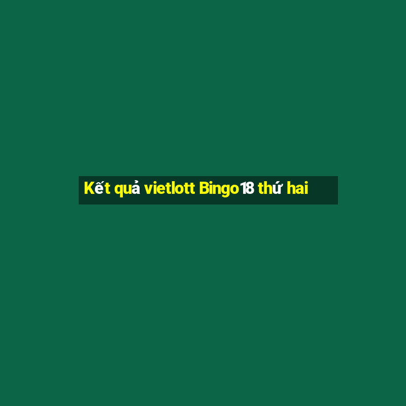 Kết quả vietlott Bingo18 thứ hai