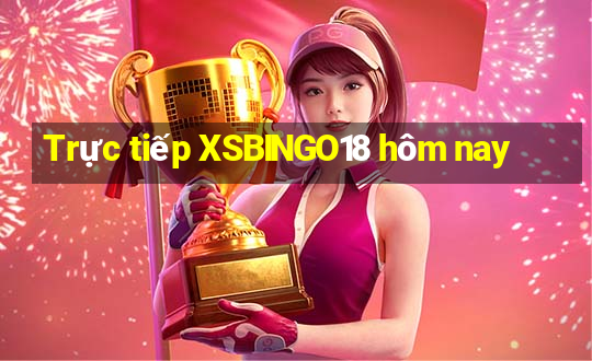 Trực tiếp XSBINGO18 hôm nay