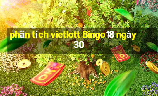 phân tích vietlott Bingo18 ngày 30