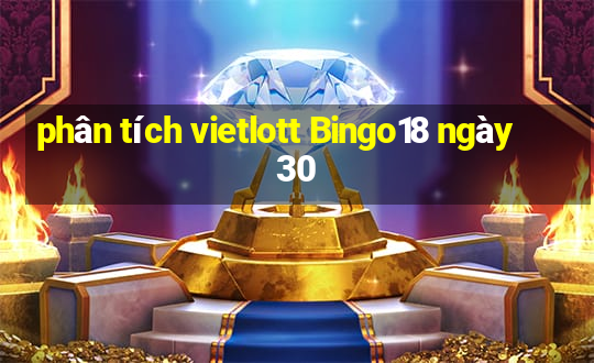 phân tích vietlott Bingo18 ngày 30