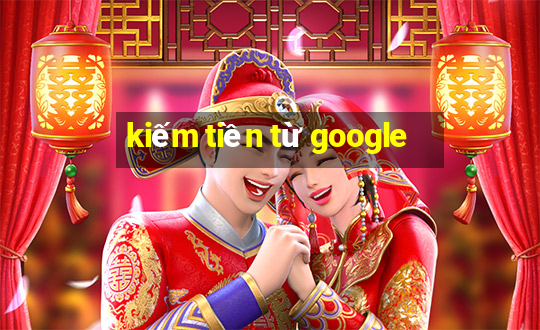 kiếm tiền từ google