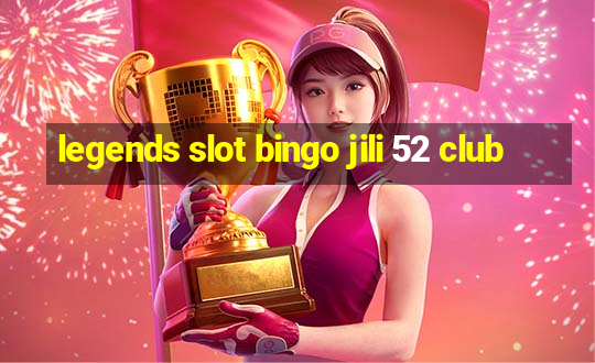 legends slot bingo jili 52 club