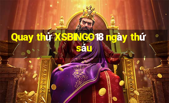 Quay thử XSBINGO18 ngày thứ sáu