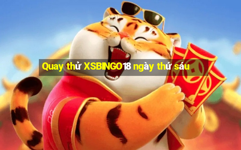 Quay thử XSBINGO18 ngày thứ sáu