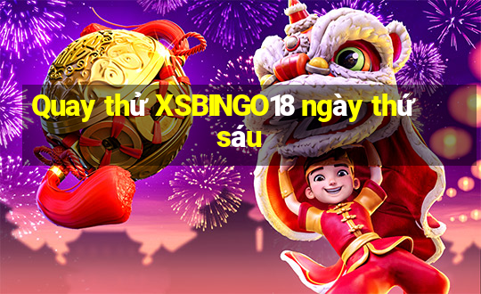 Quay thử XSBINGO18 ngày thứ sáu