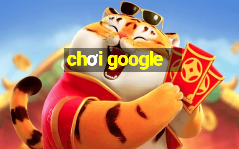 chơi google