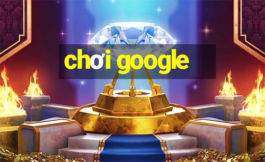 chơi google