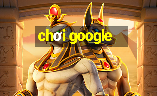 chơi google