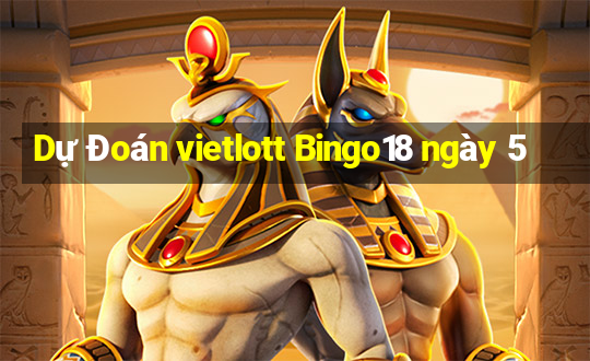 Dự Đoán vietlott Bingo18 ngày 5